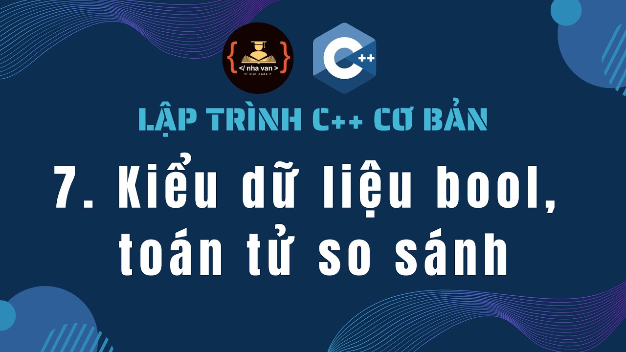 Bài 7: Kiểu dữ liệu bool, toán tử so sánh | Lập trình C++ cơ bản
