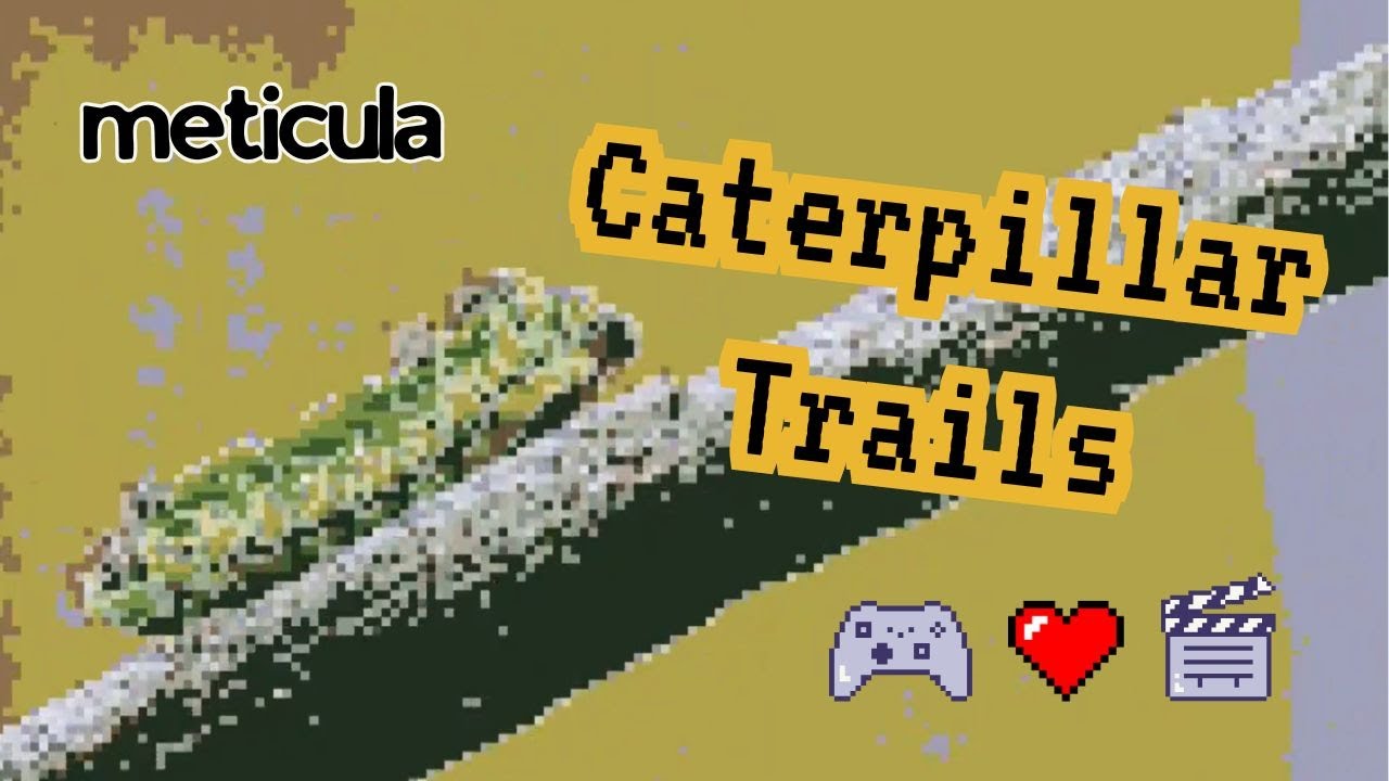 meticula - Caterpillar Trails 🎮❤️🎬