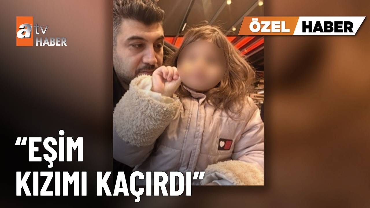 ÖZEL HABER - 9 aydır kızı Ela’ya kavuşmak istiyor - atv Ana Haber 17 Şubat 2026