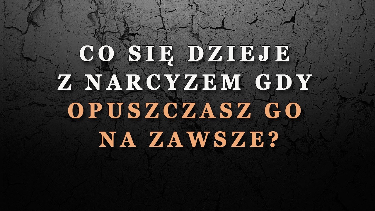 Co dzieje się z narcyzem, gdy odchodzisz od niego na zawsze?