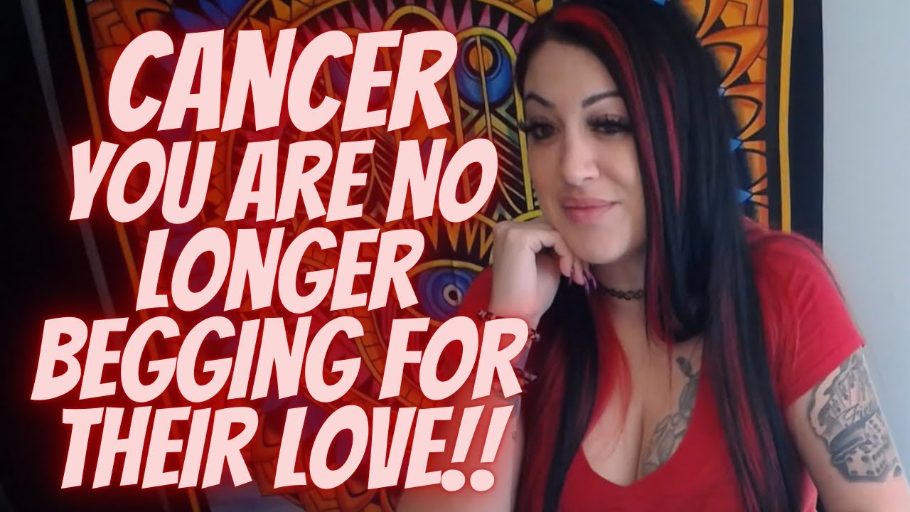Cancer 💖~ You Are No Longer Begging For Their Love!! ~ (🔥🌟REALLY AWESOME EXTENDED!!!🌟🔥)