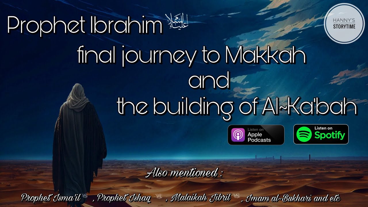 Part 7 ~ Prophet Ibrahim عليه السلام final journey to Makkah & the building of Al~Ka'bah