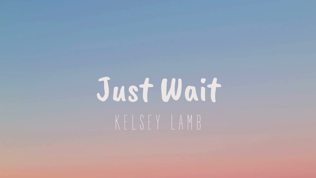 &ldquo;Just Wait&rdquo; by Kelsey Lamb Official Lyric Video