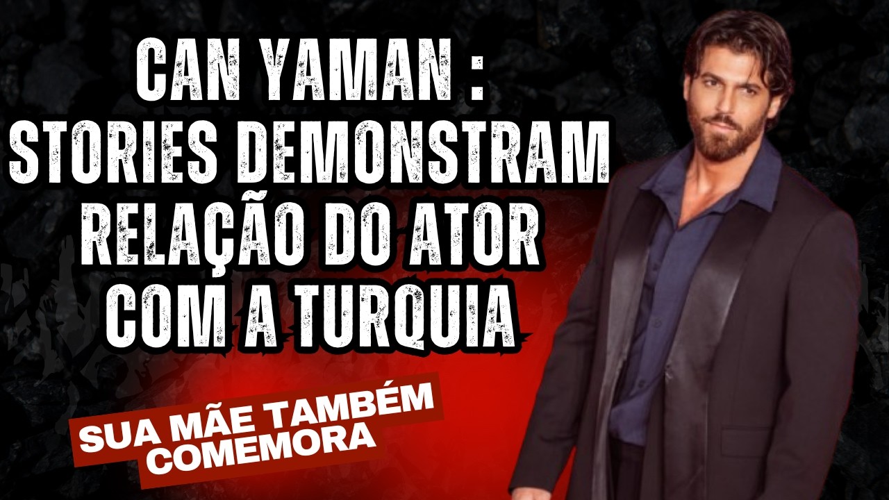 Can Yaman - em dois stories ator demonstra sua relação atual com seu país
