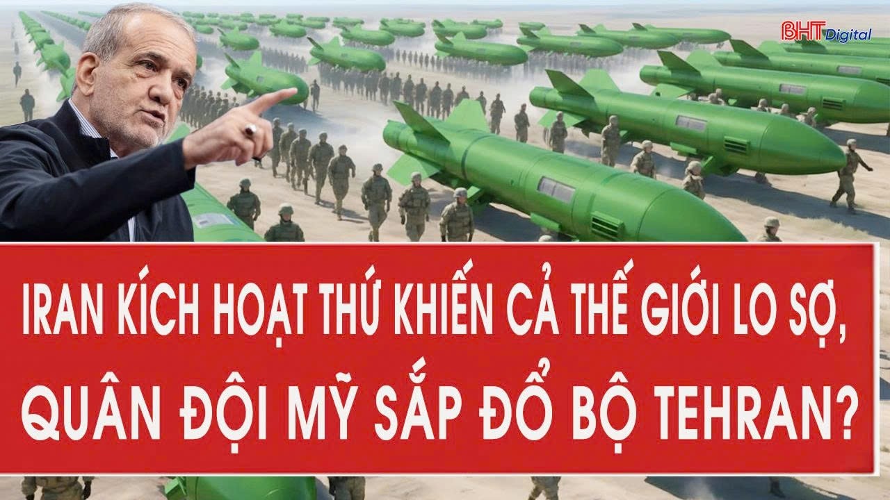 Iran kích hoạt thứ khiến cả thế giới lo sợ, quân đội Mỹ sắp đổ bộ Tehran?