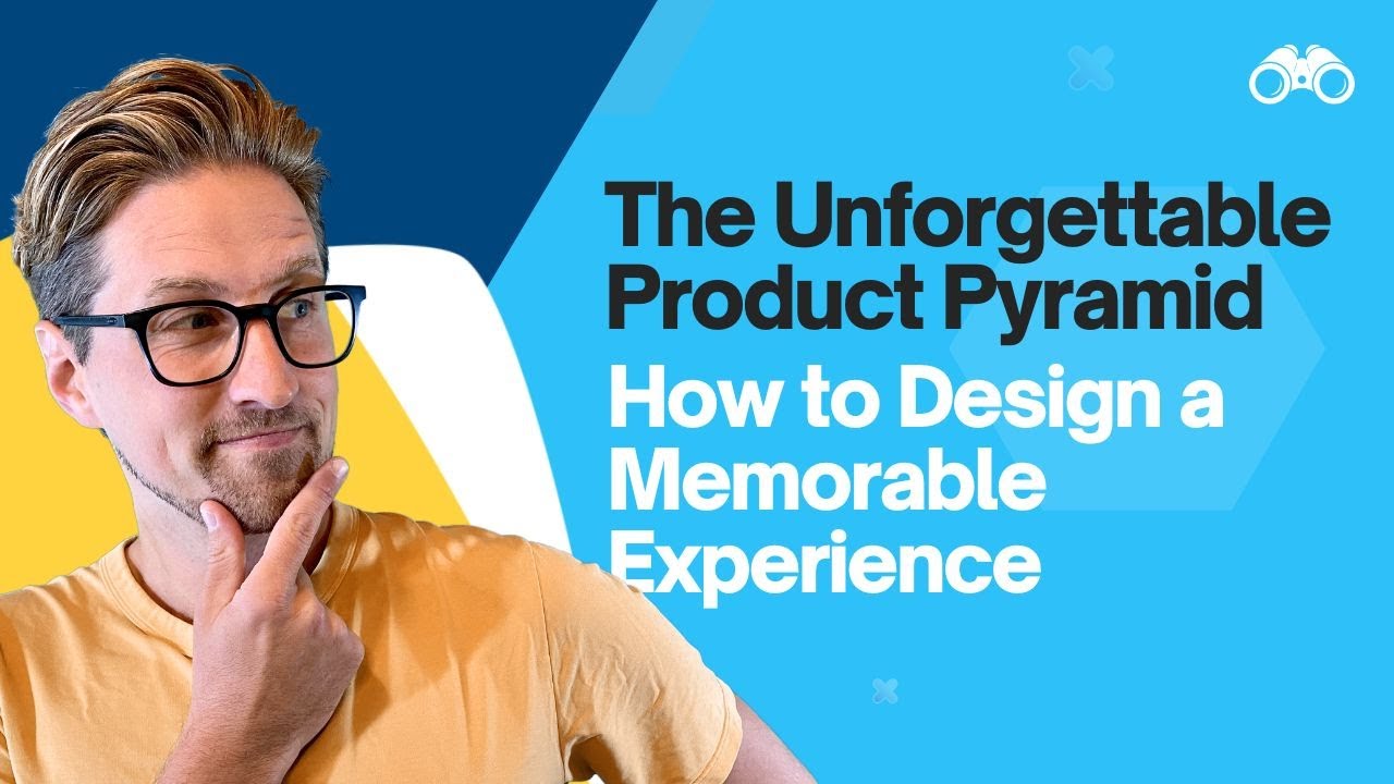 The Unforgettable Product Pyramid: How to Design a Memorable Experience [2/10]