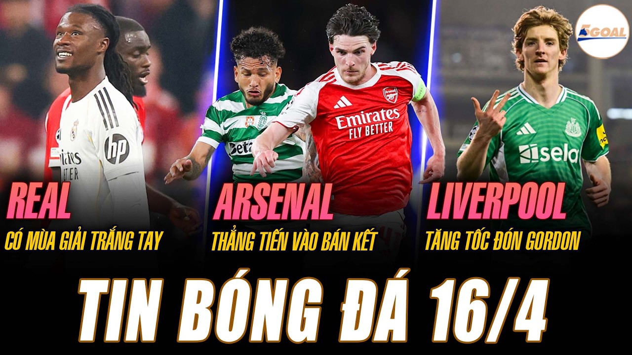 TIN N&Oacute;NG 16/4: REAL C&Oacute; M&Ugrave;A GIẢI TRẮNG TAY; ARSENAL THẲNG TIẾN V&Agrave;O B&Aacute;N KẾT; LIVER TĂNG TỐC Đ&Oacute;N GORDON