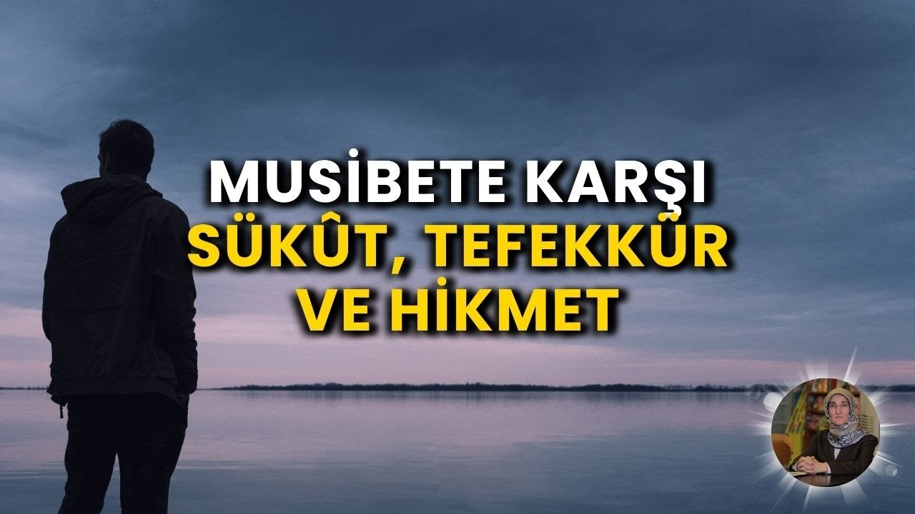 Musibete Karşı Sükut, Tefekkür ve Hikmet
