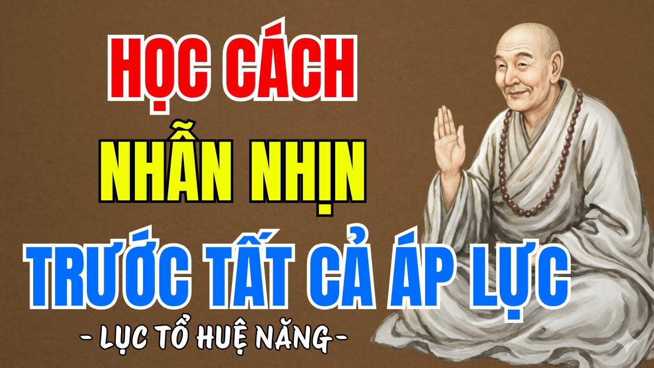 LỤC TỔ HUỆ NĂNG : Học cách nhẫn nhịn trước tất cả áp lực cuộc sống, buông bỏ để tâm an lạc | PTLTHL