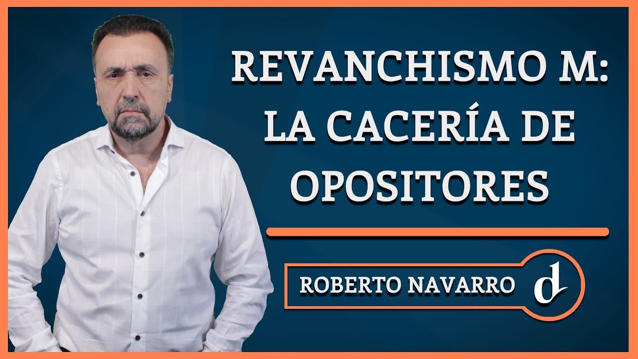 El Destape | Revanchismo M: la cacer&iacute;a de opositores - Editorial de Roberto Navarro
