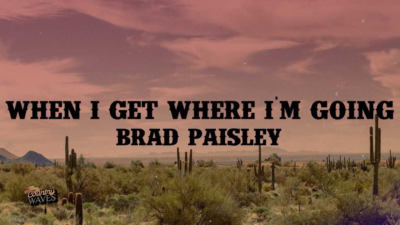 Brad Paisley - When I Get Where I'm Going (Lyrics)