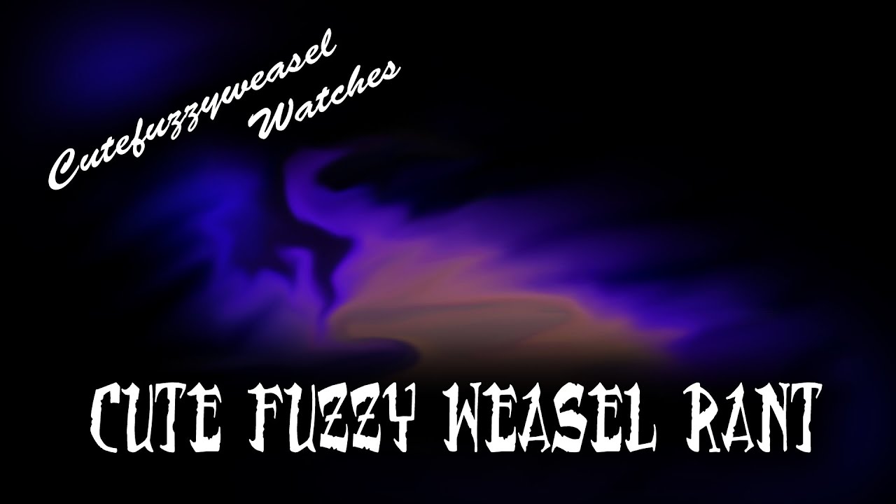 Cutefuzzyweasel Watches: cute fuzzy weasel rant