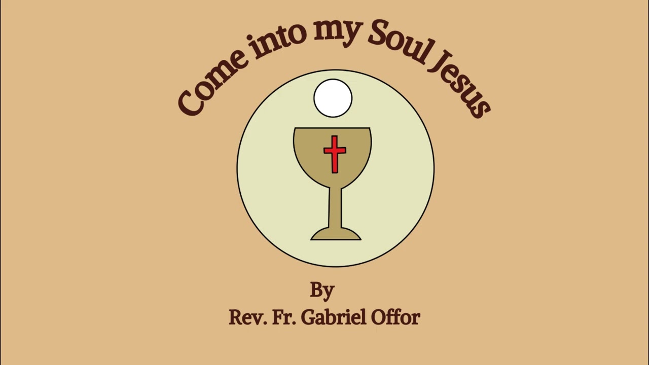 Come into my Soul Jesus by Rev. Fr. Gabriel Offor