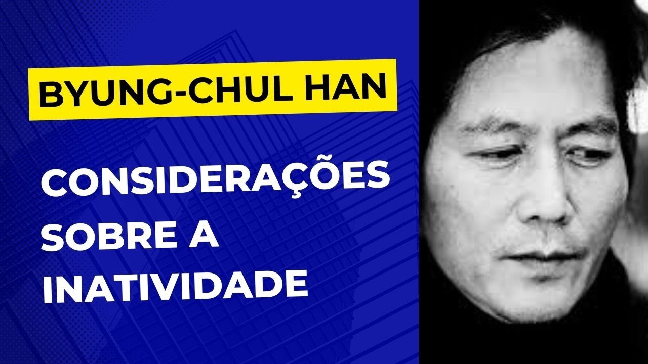 Byung Chul Han • Considerações sobre a inatividade