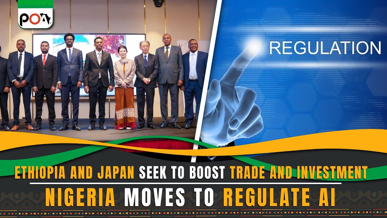 Ethiopia and Japan Seek to Boost Trade and Investment, Nigeria Moves to Regulate AI