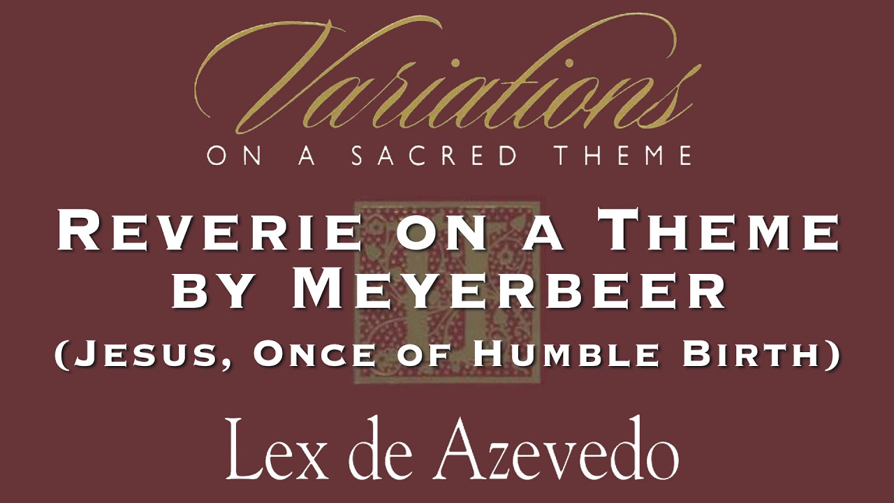 03 Reverie on a Theme by Meyerbeer Jesus, Once of Humble Birth | Variations II | Lex de Azevedo