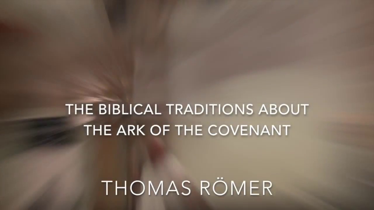 Thomas R&ouml;mer (Coll&egrave;ge de France) - The Biblical Traditions about the Ark of the Covenant