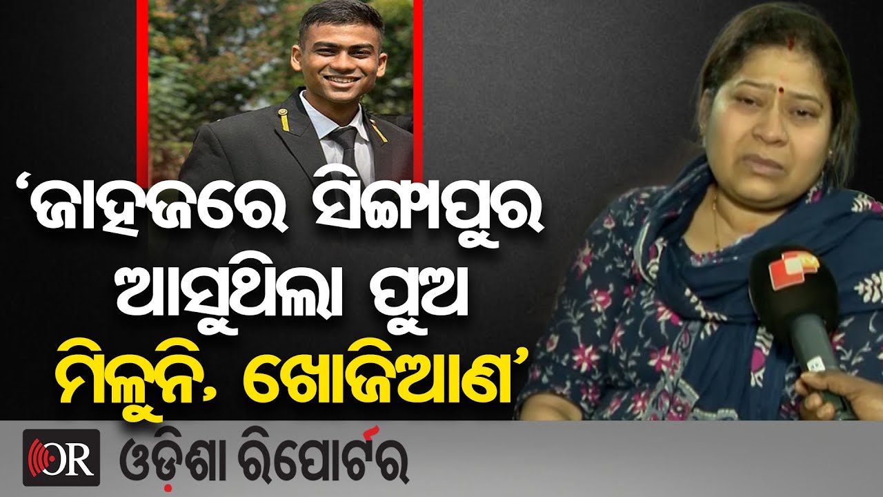 ‘ସିଙ୍ଗାପୁର ଆସୁଥିଲା, ଜାହଜରୁ ପୁଅ ନିଖୋଜ, ଖୋଜିଆଣ’ | Odisha Reporter