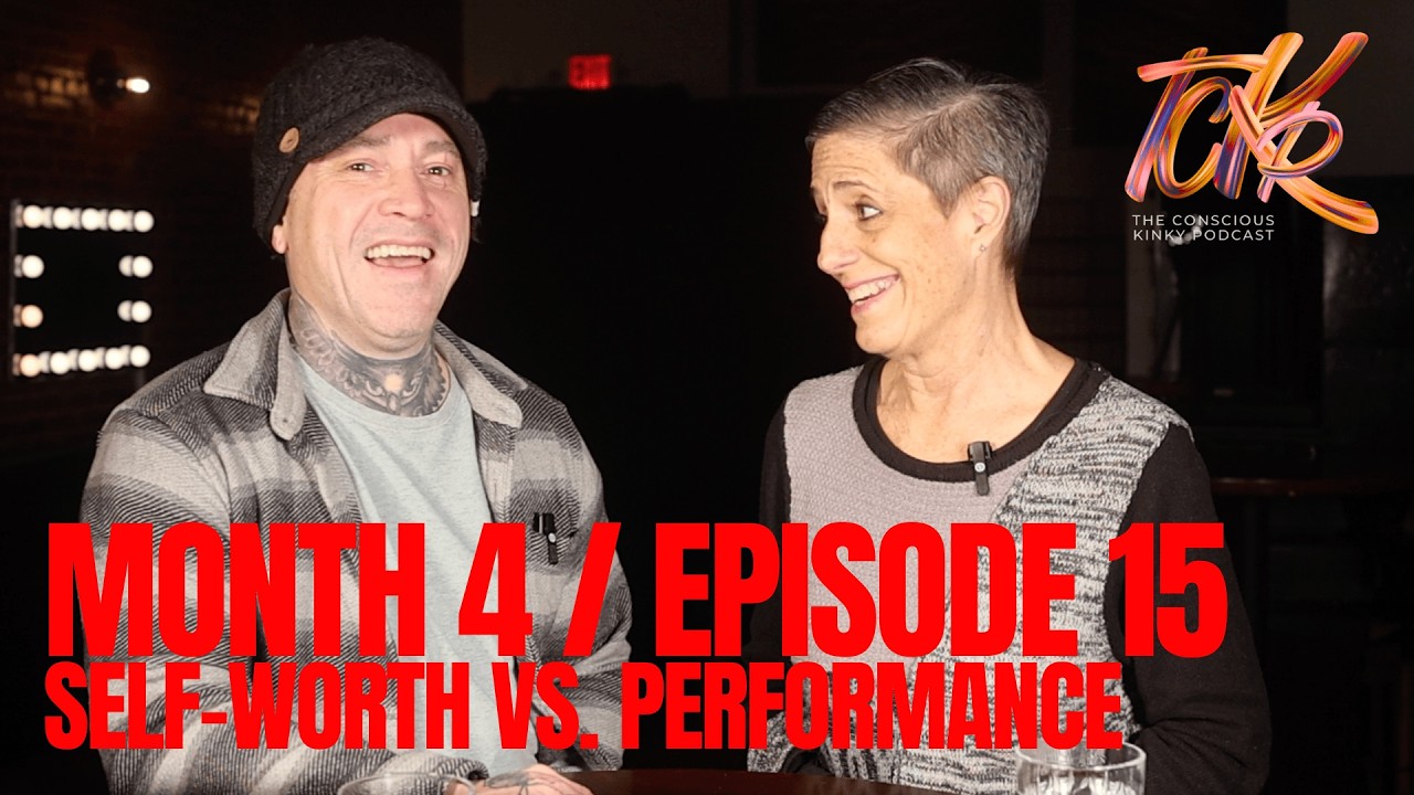 The Conscious Kinky Podcast: Month 4 Ep. 15 | Self-Worth vs. Performance