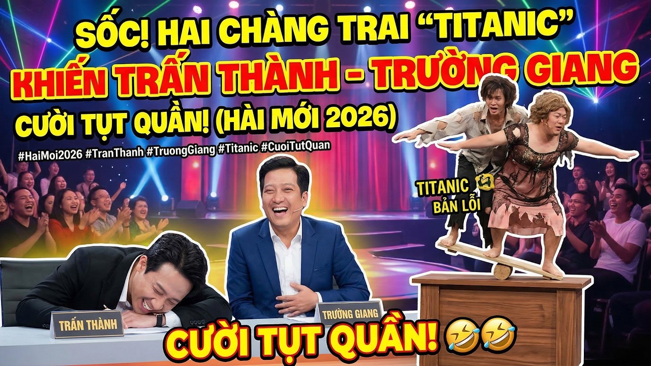ĐỈNH CAO HÀI 2026: Trấn Thành Trường Giang Bái Phục 2 Thí Sinh Đem Titanic Lên Sân Khấu