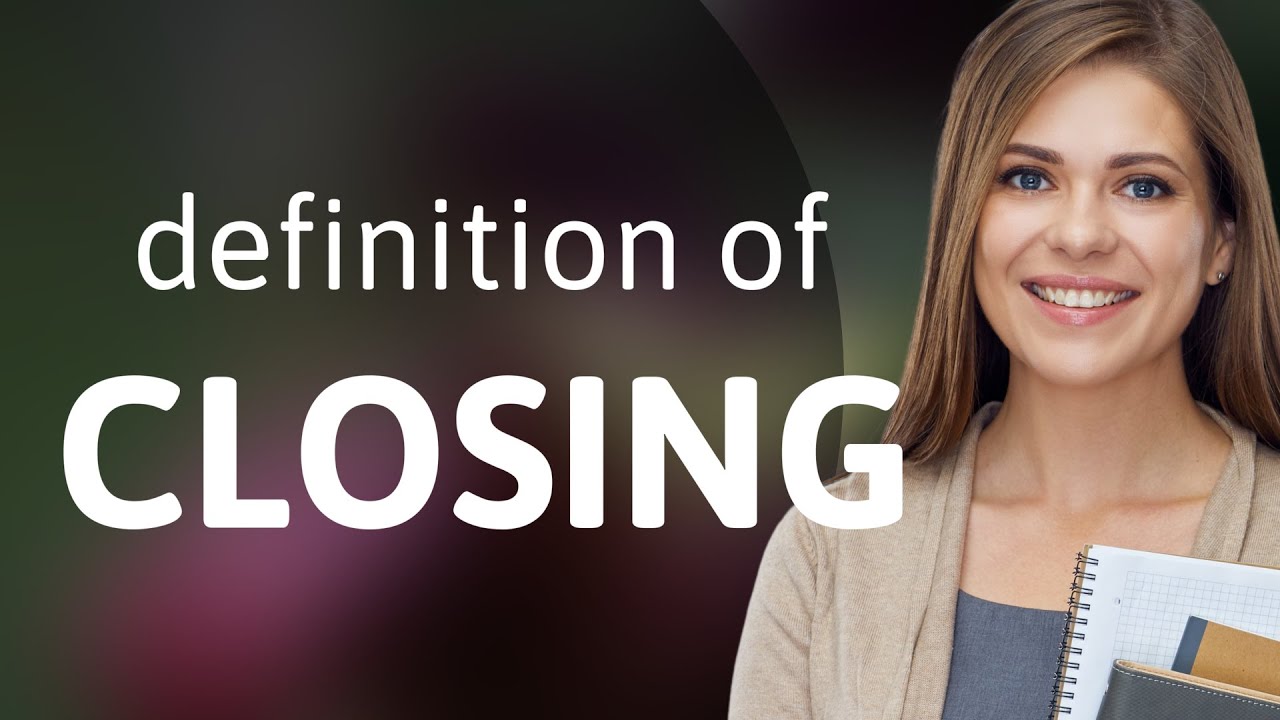 Closing &mdash; what is CLOSING meaning