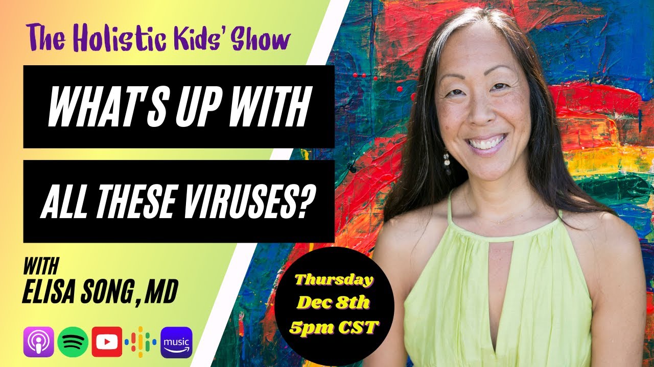 The Holistic Kids’ Show- Dr Elisa Song- What’s Up With All These Viruses?!
