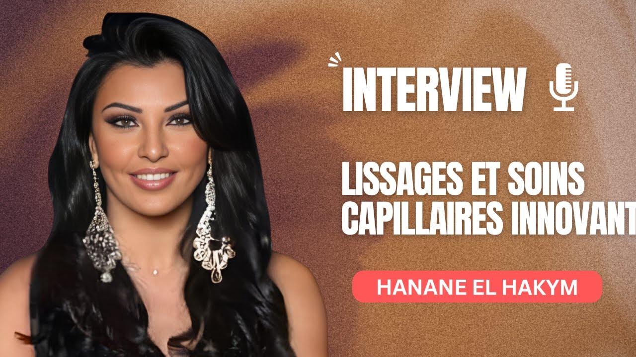 Hanane EL HAKYM : Son histoire et les secrets des lissages et soins capillaires Elyssa Cosmétiques