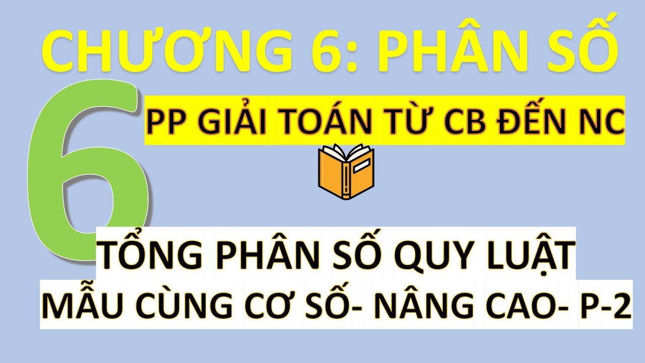 Toán 6- Chương 6 Phân Số- Tổng Phân Số Quy Luật Mẫu Cùng Cơ Số- Nâng Cao- Phần 2