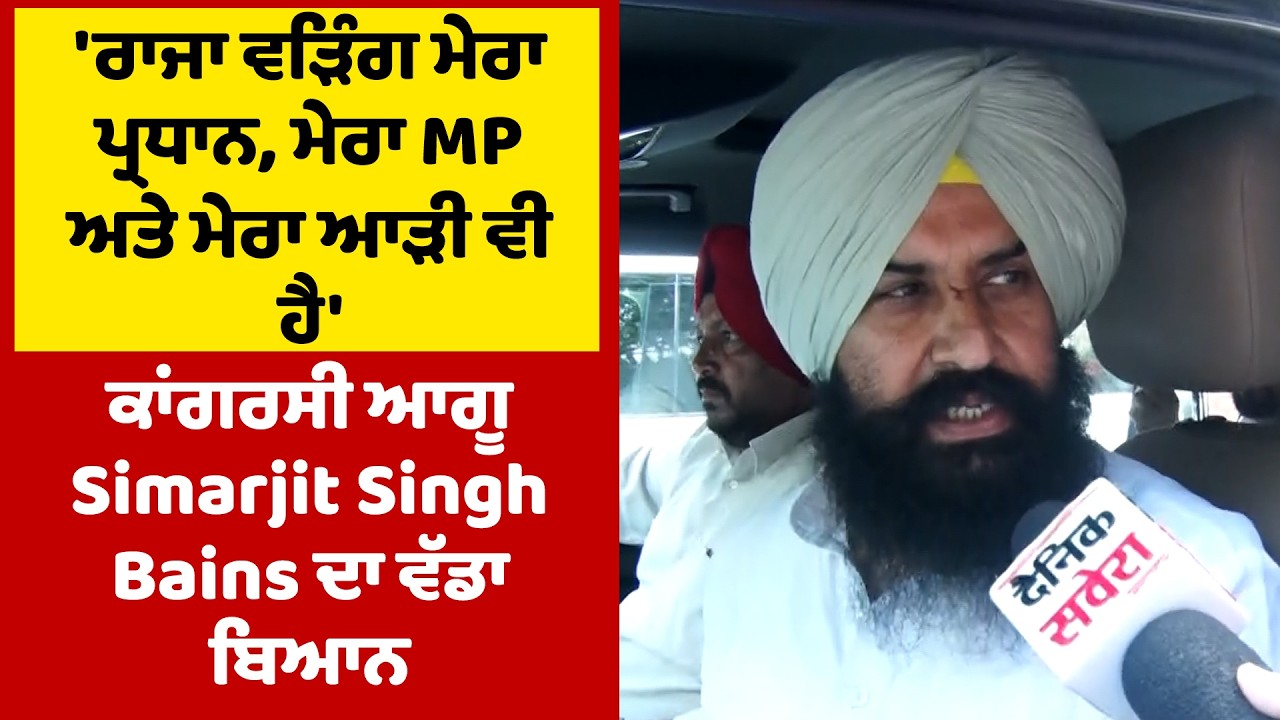 'ਰਾਜਾ ਵੜਿੰਗ ਮੇਰਾ ਪ੍ਰਧਾਨ,ਮੇਰਾ MP ਅਤੇ ਮੇਰਾ ਆੜੀ ਵੀ ਹੈ' ਕਾਂਗਰਸੀ ਆਗੂ Simarjit Singh Bains ਦਾ ਵੱਡਾ ਬਿਆਨ