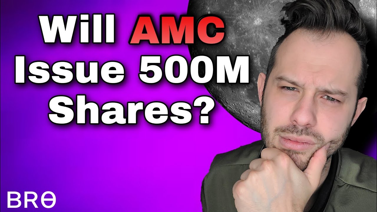 Will AMC Issue 500 Million New Shares of AMC Stock and Will This Be Good For The AMC Stock Price?