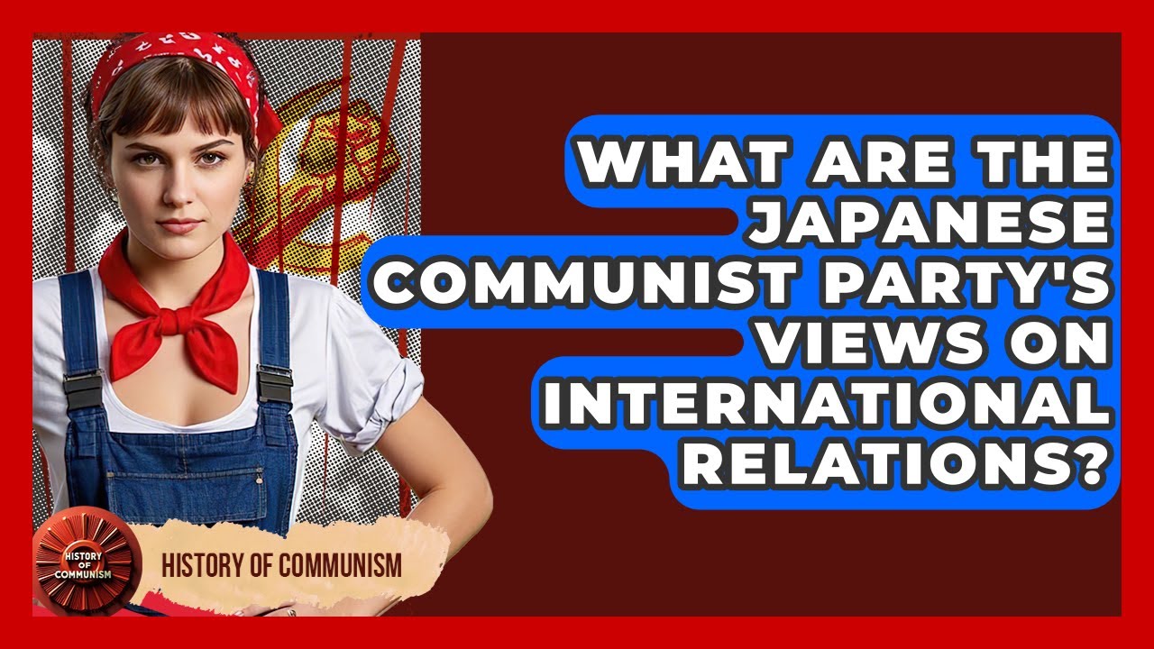 What Are The Japanese Communist Party's Views On International Relations? - History of Communism