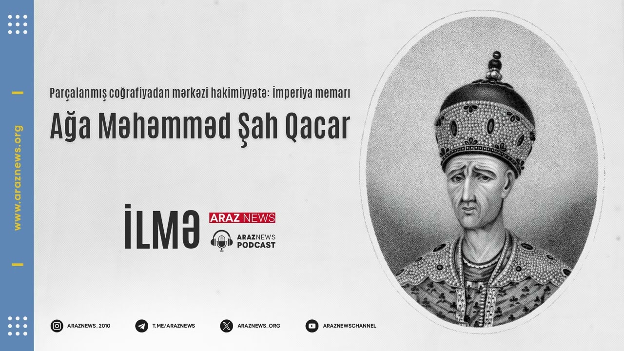 İLMƏ - Parçalanmış coğrafiyadan mərkəzi hakimiyyətə: Ağa Məhəmməd şah Qacar