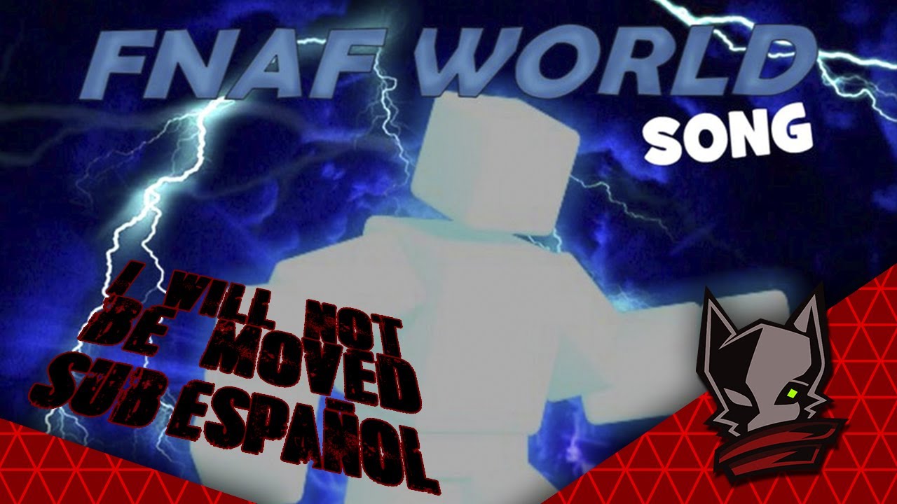 FNAF WORLD SONG (I WILL NOT BE MOVED)-[Sub Español]--[By Skionn!!!]