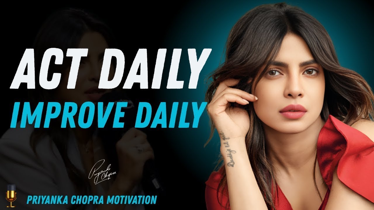 Act Daily, Improve Daily: The Secret to Unstoppable Growth | Priyanka Chopra Motivational Speech