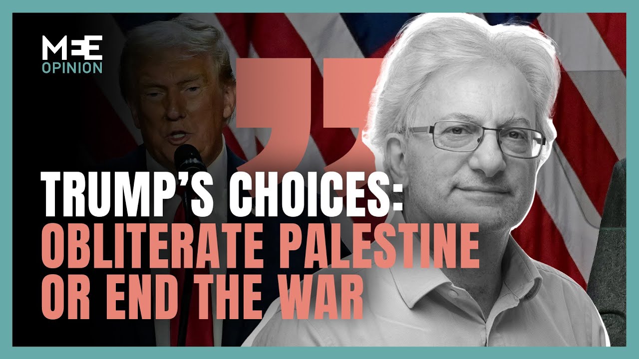 David Hearst: Trump has a choice, obliterate Palestine or end the war | MEE Opinion