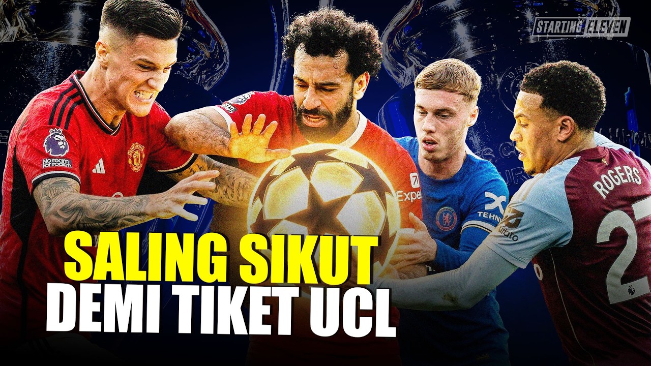 GILA SENGIT BANGET! Perebutan Zona UCL Liga Inggris, Siapa Lolos?