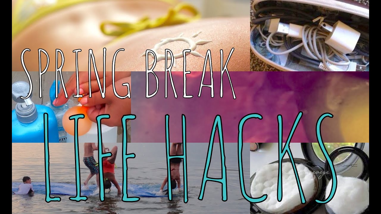 SPRING BREAK LIFE HACKS