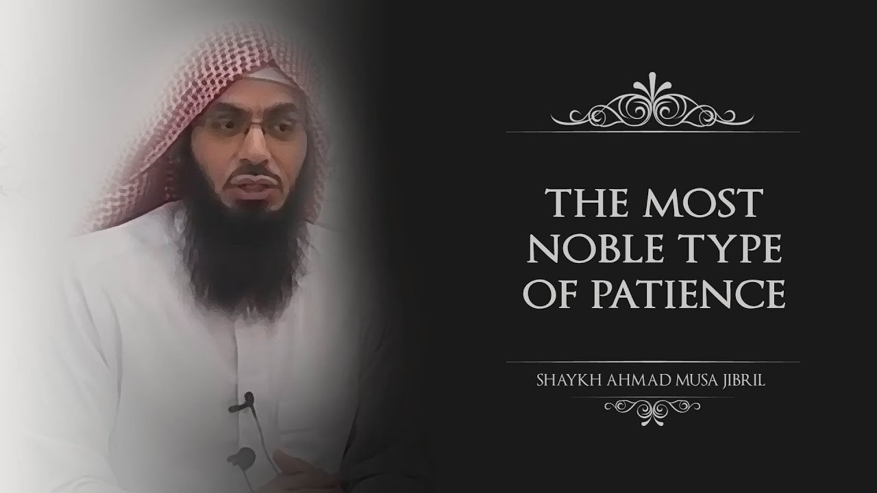 The Most Noble Type Of Patience | Shaykh Ahmad Musa Jibril