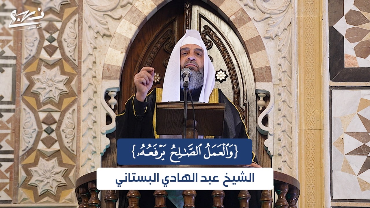 خطبة الجمعة/ {والعمل الصالح يرفعه}/ الشيخ عبد الهادي البستاني