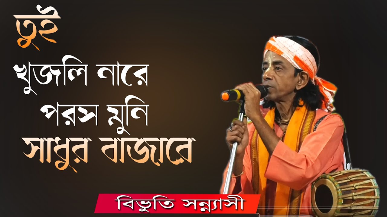 তুই খুজলি নারে পরস মুনি সাধুর বাজারে । বিভূতি সন্ন্যাসী , সাধুসঙ্গ , বাউল