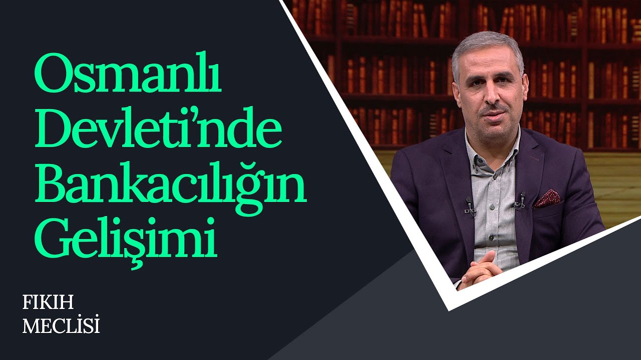 Osmanlı Devleti'nde Bankacılığın Gelişimi | Fıkıh Meclisi (90. Bölüm)