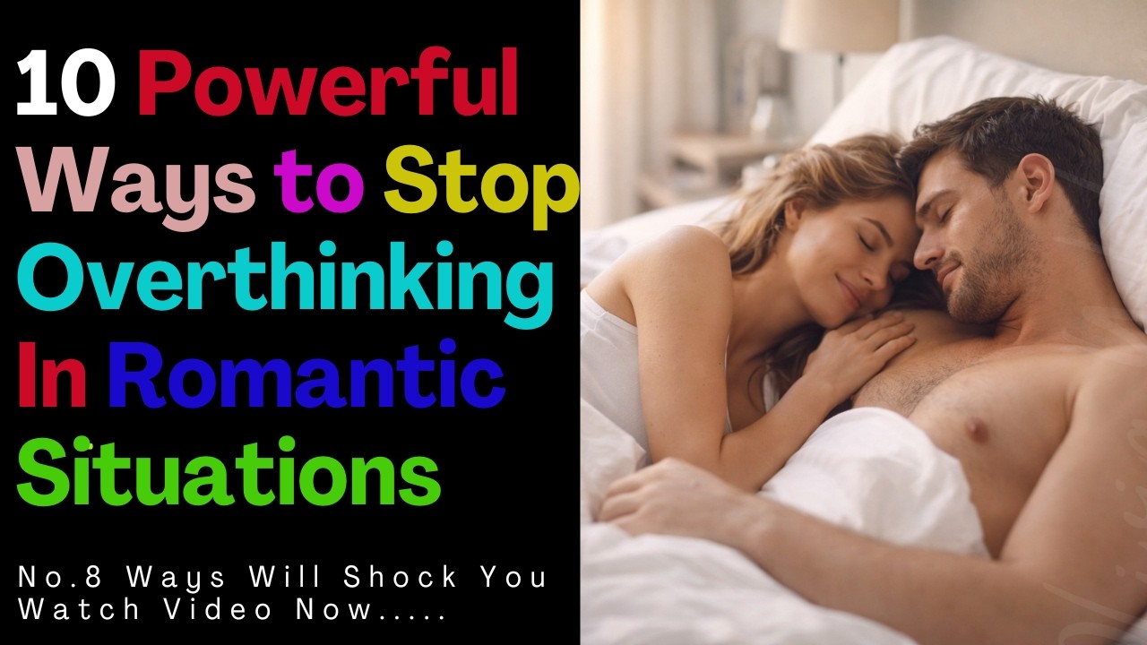 Ways To Stop Overthinking In Romantic Situations or Relationships