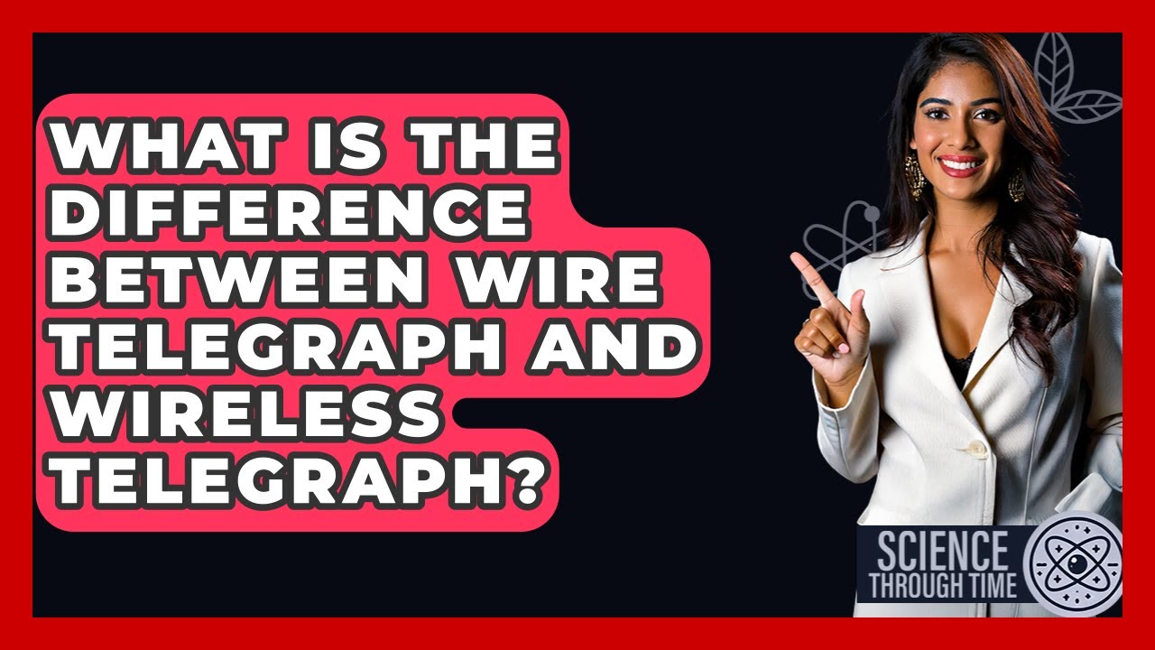 What Is The Difference Between Wire Telegraph And Wireless Telegraph? - Science Through Time
