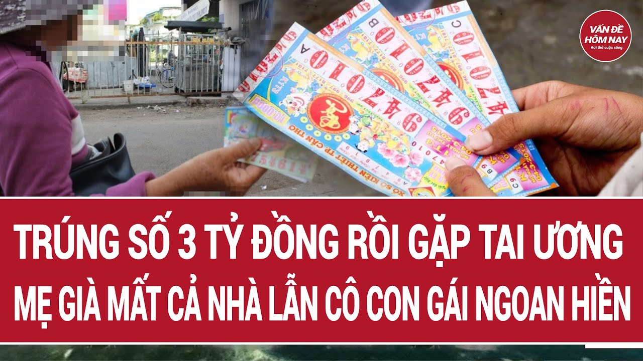 Trúng số 3 tỷ đồng rồi gặp tai ương mẹ già mất cả nhà lẫn cô con gái ngoan hiền | Vấn đề hôm nay