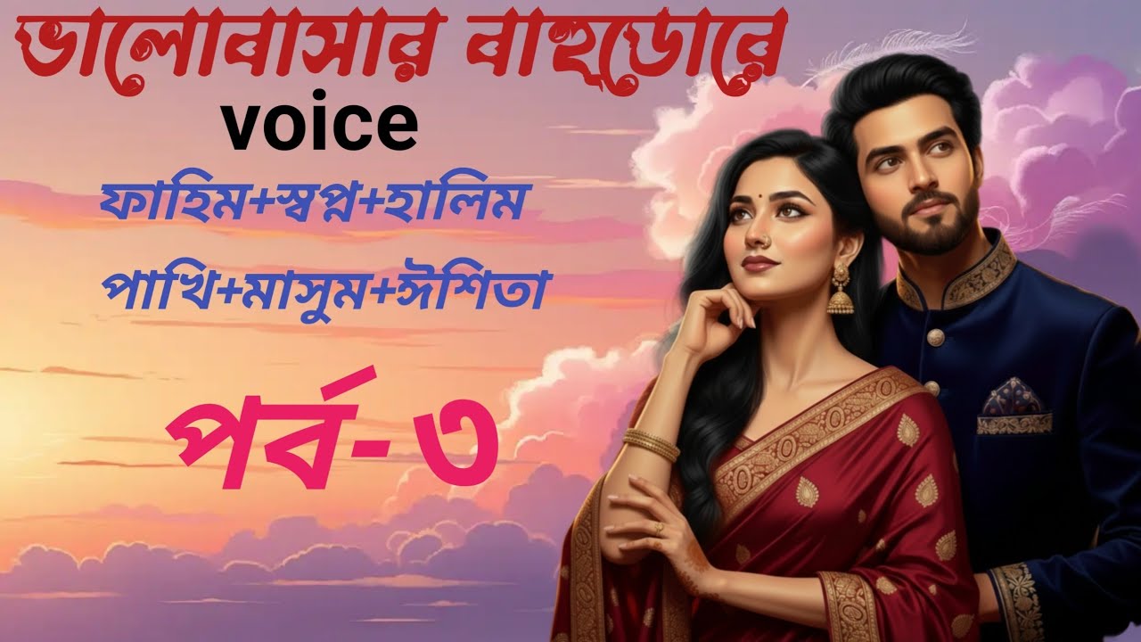 ভালোবাসার_বাহুডোরে, ভয়েস ফাহিম প্লাস স্বপ্ন ক্লাস হালিম প্লাস পাখি প্লাস মাসুম প্লাস ঈশিতা #part 3