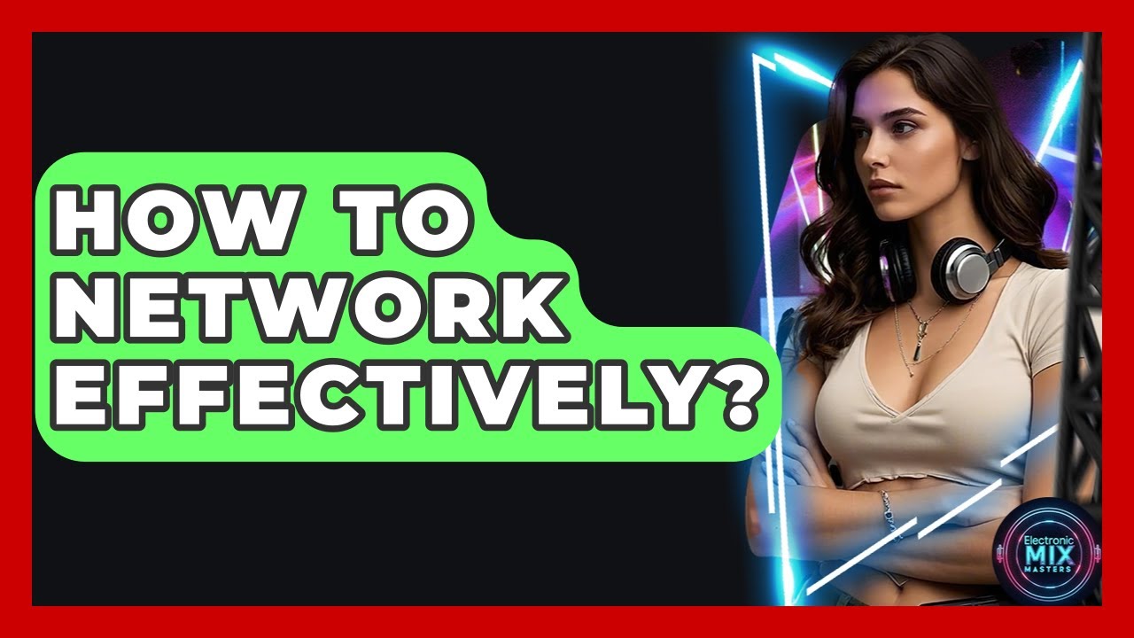 How To Network Effectively? - Electronic Mix Masters