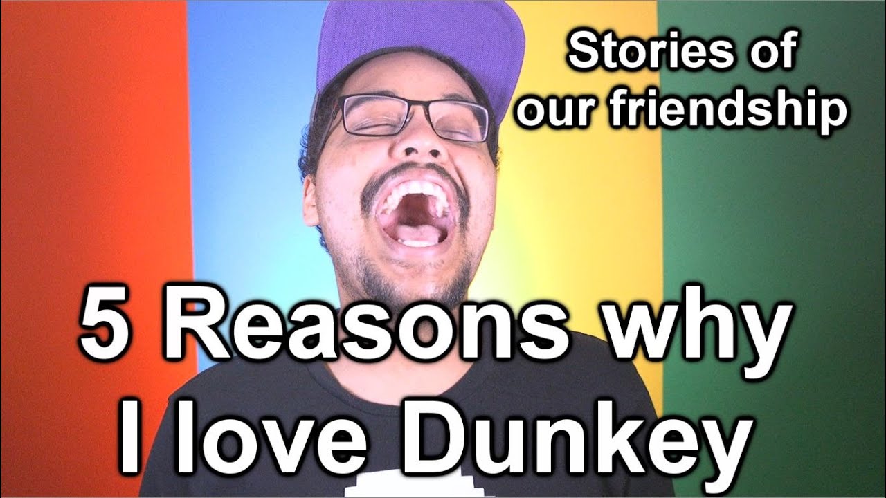 5 Reasons why I love Dunkey.