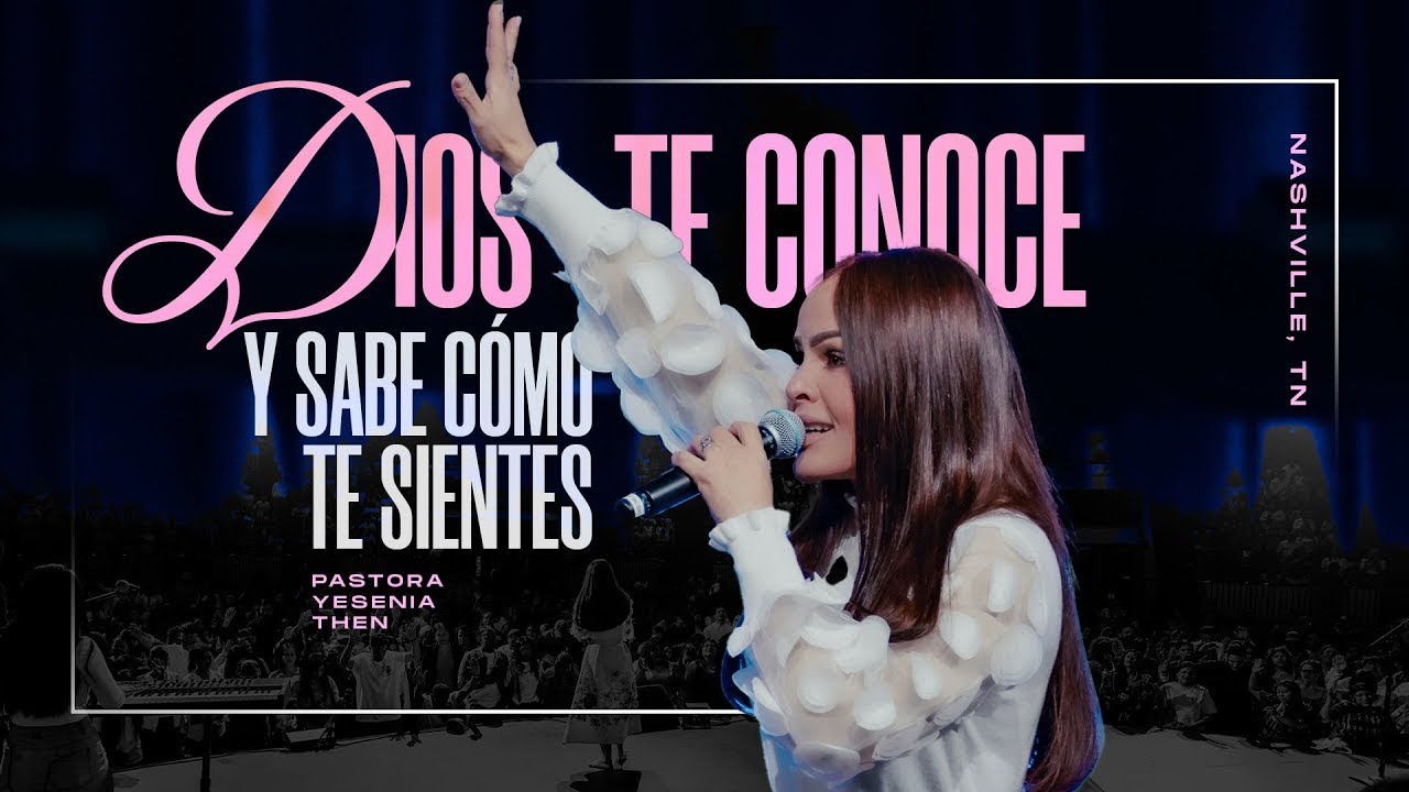 DIOS TE CONOCE Y SABE CÓMO TE SIENTES (Nashville) - Pastora Yesenia Then