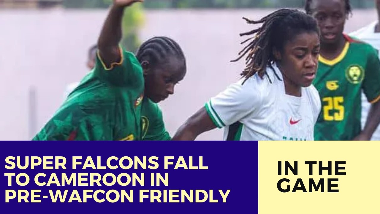 Super Falcons Fall to Cameroon in Pre-WAFCON Friendly
