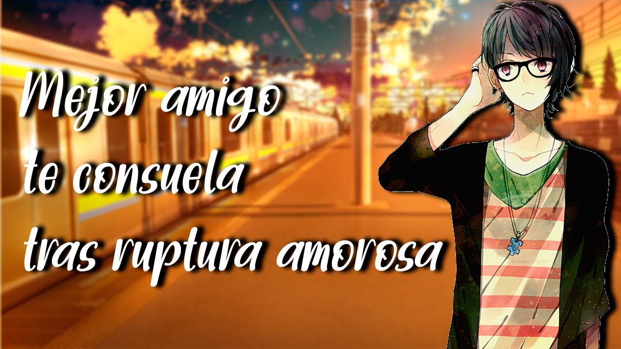 Mejor Amigo te consuela tras Ruptura Amorosa /ASMR/ Motivación